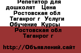 Репетитор для дошколят › Цена ­ 250 - Ростовская обл., Таганрог г. Услуги » Обучение. Курсы   . Ростовская обл.,Таганрог г.